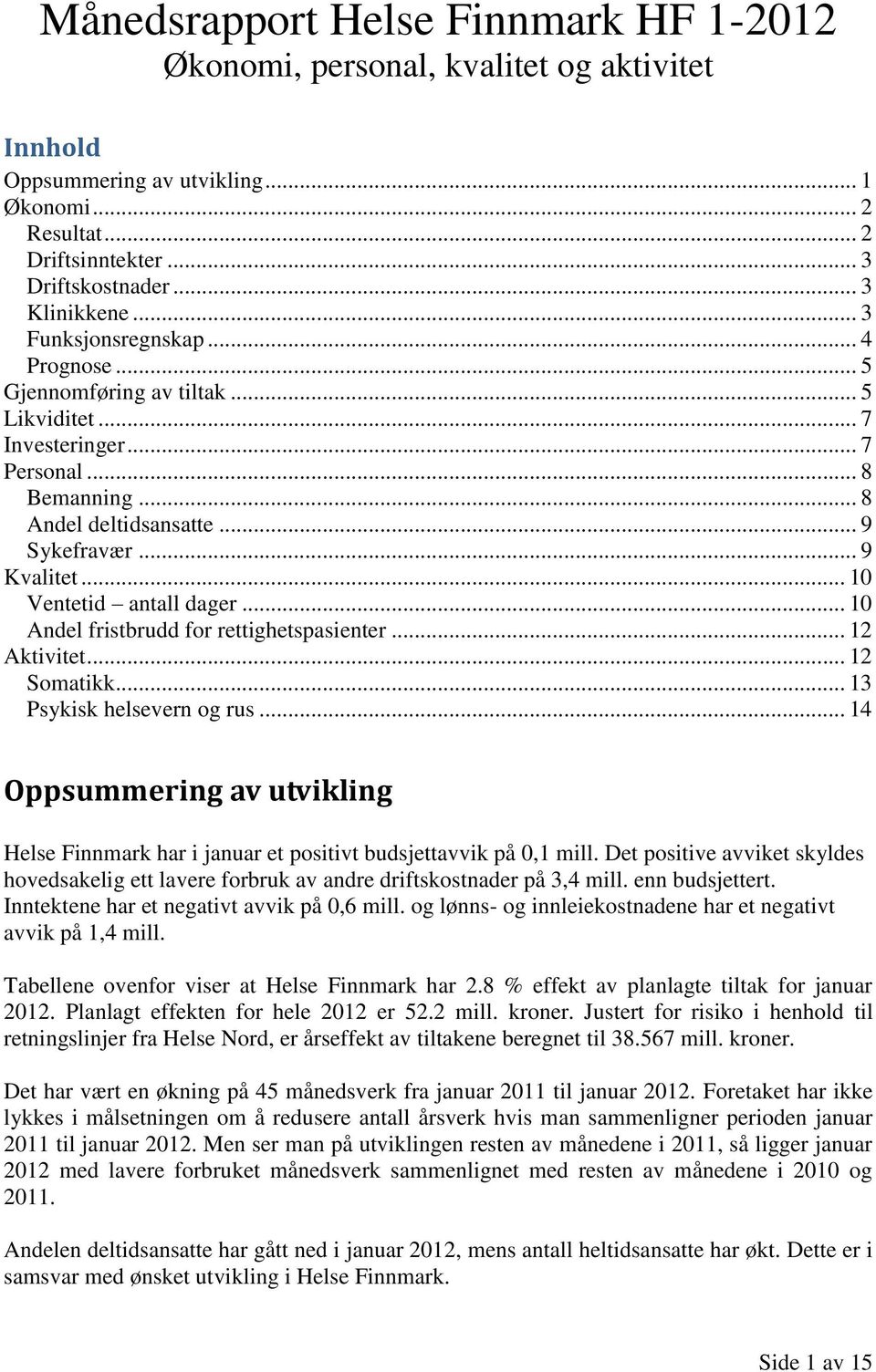 .. 10 Ventetid antall dager... 10 Andel fristbrudd for rettighetspasienter... 12 Aktivitet... 12 Somatikk... 13 Psykisk helsevern og rus.