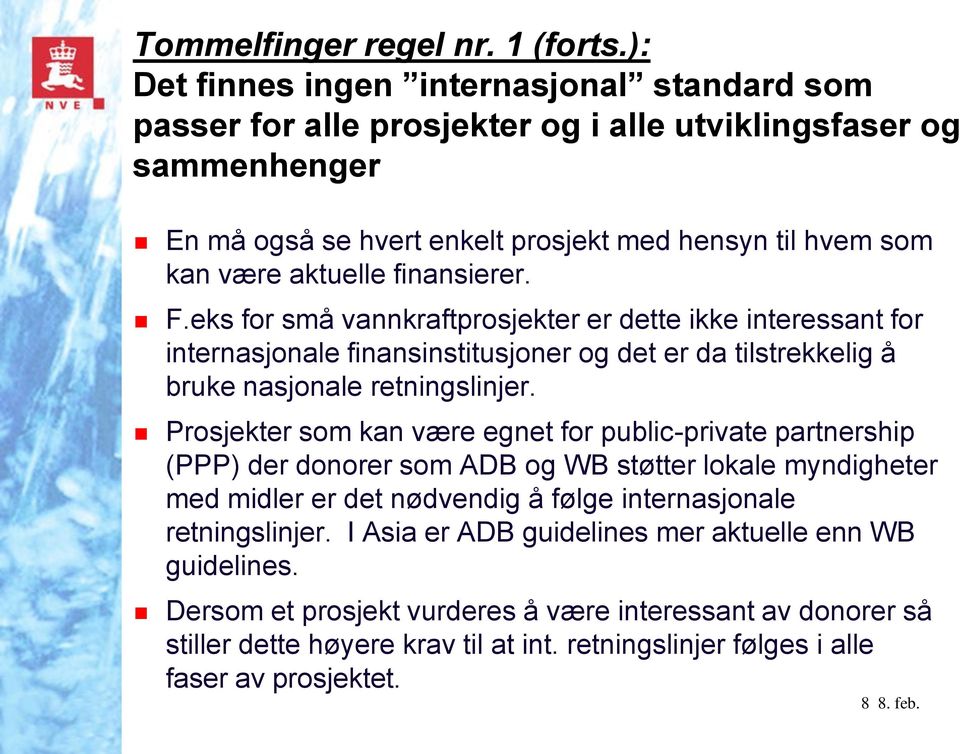 finansierer. F.eks for små vannkraftprosjekter er dette ikke interessant for internasjonale finansinstitusjoner og det er da tilstrekkelig å bruke nasjonale retningslinjer.