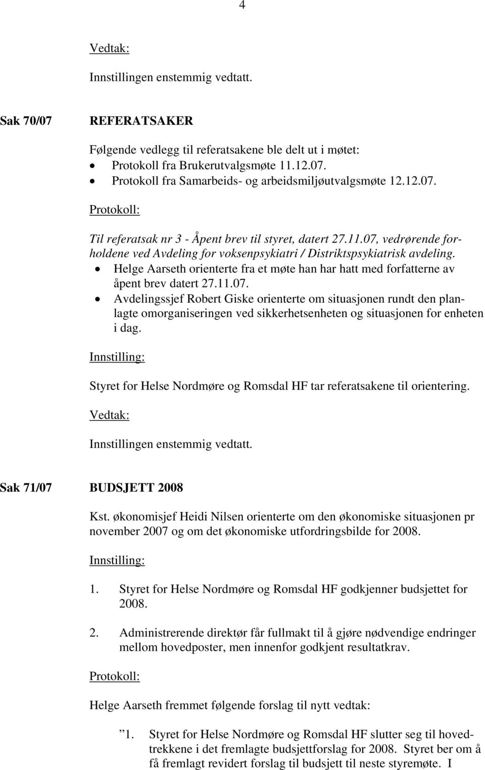 Helge Aarseth orienterte fra et møte han har hatt med forfatterne av åpent brev datert 27.11.07.