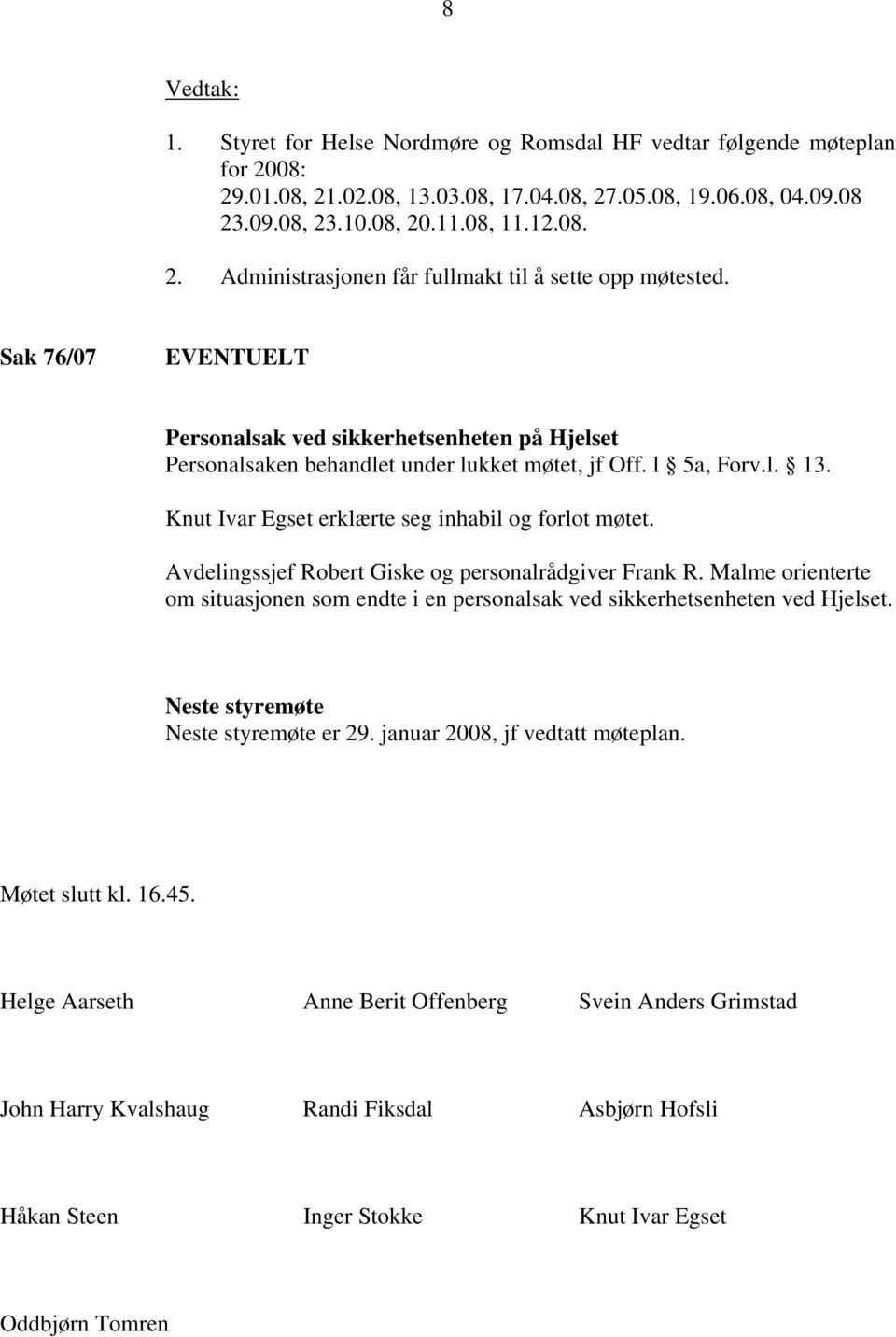 Avdelingssjef Robert Giske og personalrådgiver Frank R. Malme orienterte om situasjonen som endte i en personalsak ved sikkerhetsenheten ved Hjelset. Neste styremøte Neste styremøte er 29.