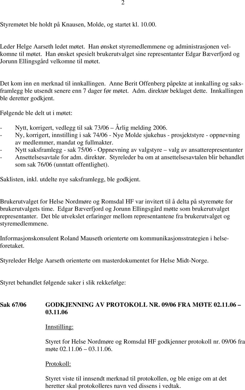 Anne Berit Offenberg påpekte at innkalling og saksframlegg ble utsendt senere enn 7 dager før møtet. Adm. direktør beklaget dette. Innkallingen ble deretter godkjent.