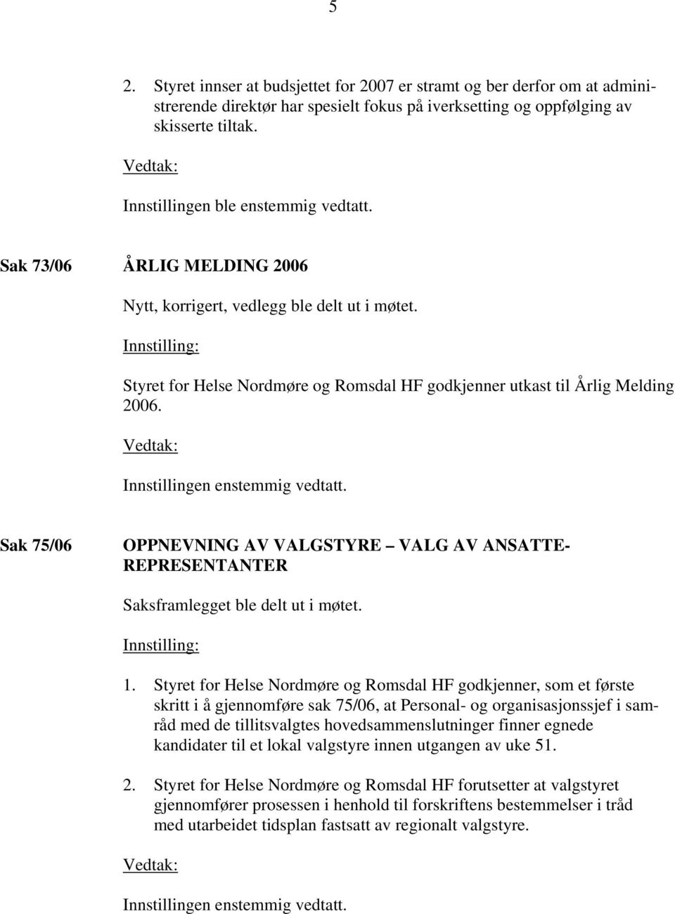 Sak 75/06 OPPNEVNING AV VALGSTYRE VALG AV ANSATTE- REPRESENTANTER Saksframlegget ble delt ut i møtet. 1.