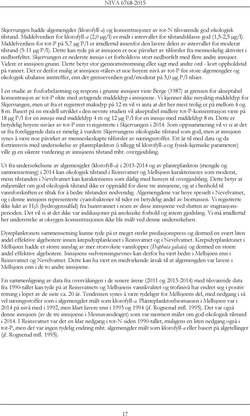 Middelverdien for tot-p på 5,7 µg P/l er imidlertid innenfor den lavere delen av intervallet for moderat tilstand (5-11 µg P/l).