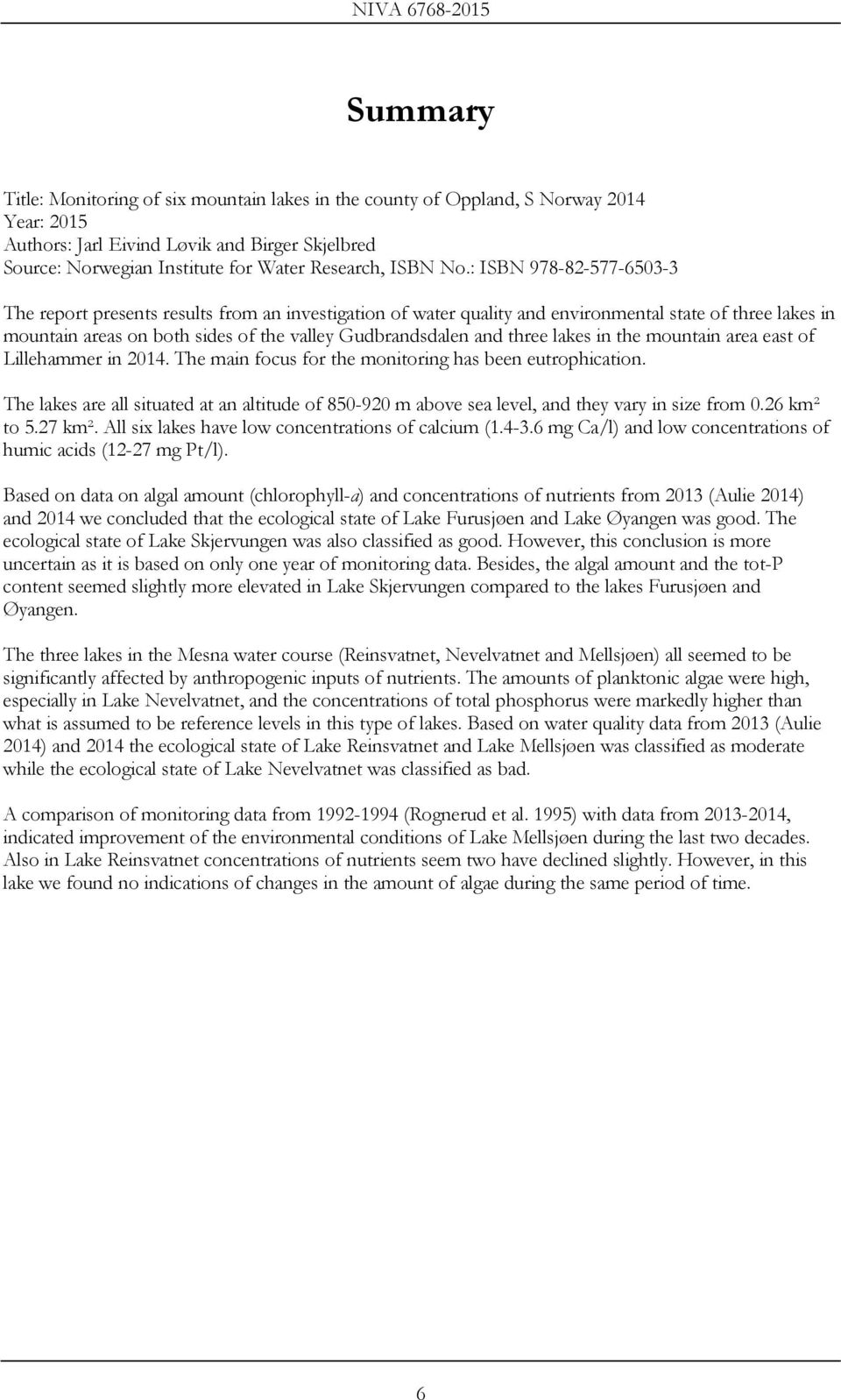 three lakes in the mountain area east of Lillehammer in 2014. The main focus for the monitoring has been eutrophication.