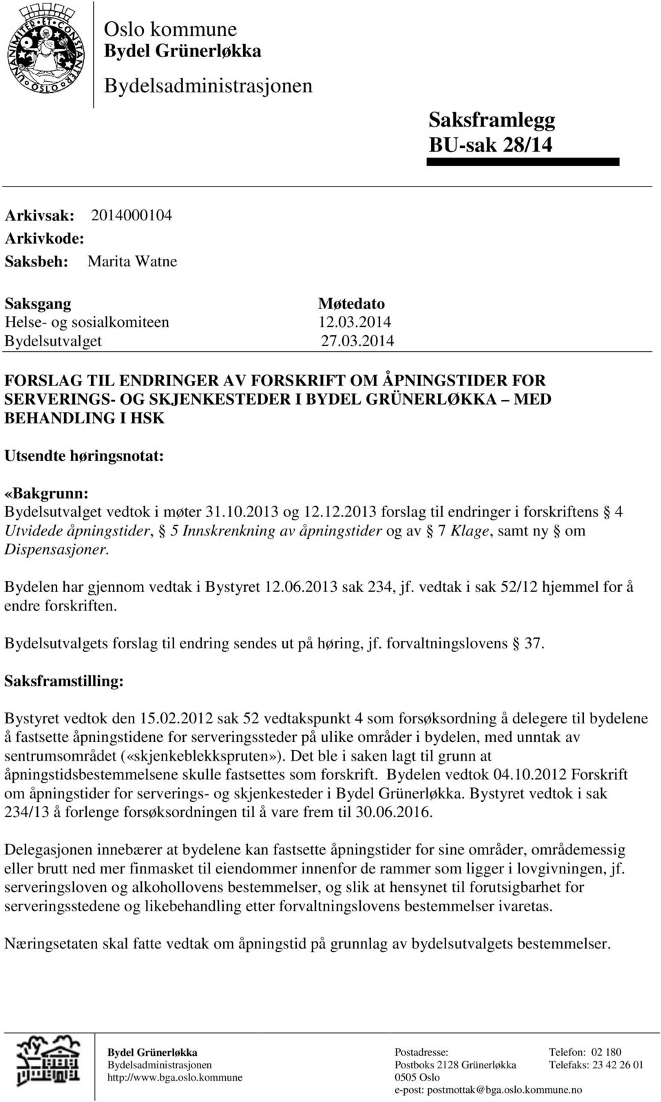 2014 FORSLAG TIL ENDRINGER AV FORSKRIFT OM ÅPNINGSTIDER FOR SERVERINGS- OG SKJENKESTEDER I BYDEL GRÜNERLØKKA MED BEHANDLING I HSK Utsendte høringsnotat: «Bakgrunn: Bydelsutvalget vedtok i møter 31.10.