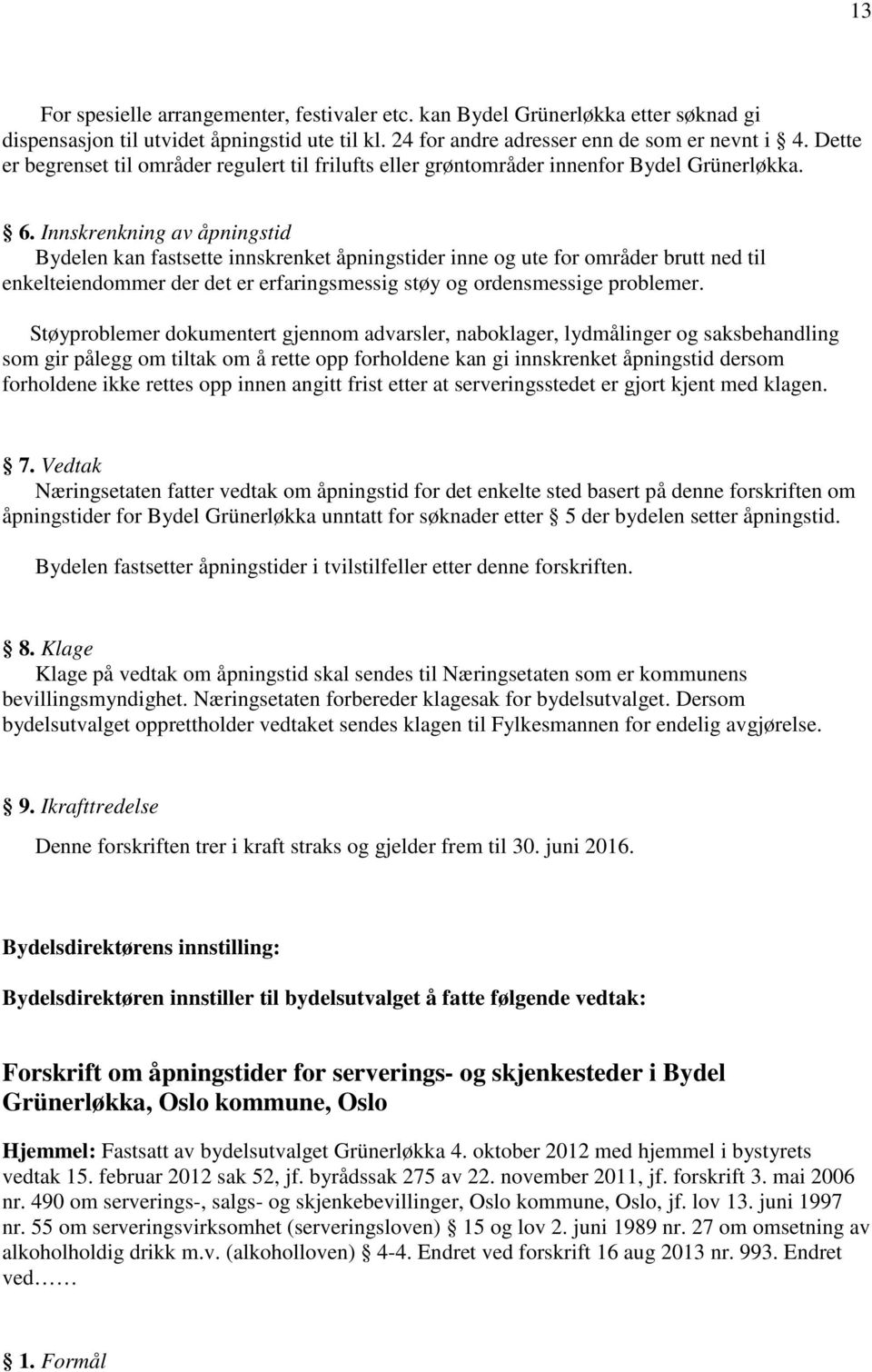 Innskrenkning av åpningstid Bydelen kan fastsette innskrenket åpningstider inne og ute for områder brutt ned til enkelteiendommer der det er erfaringsmessig støy og ordensmessige problemer.