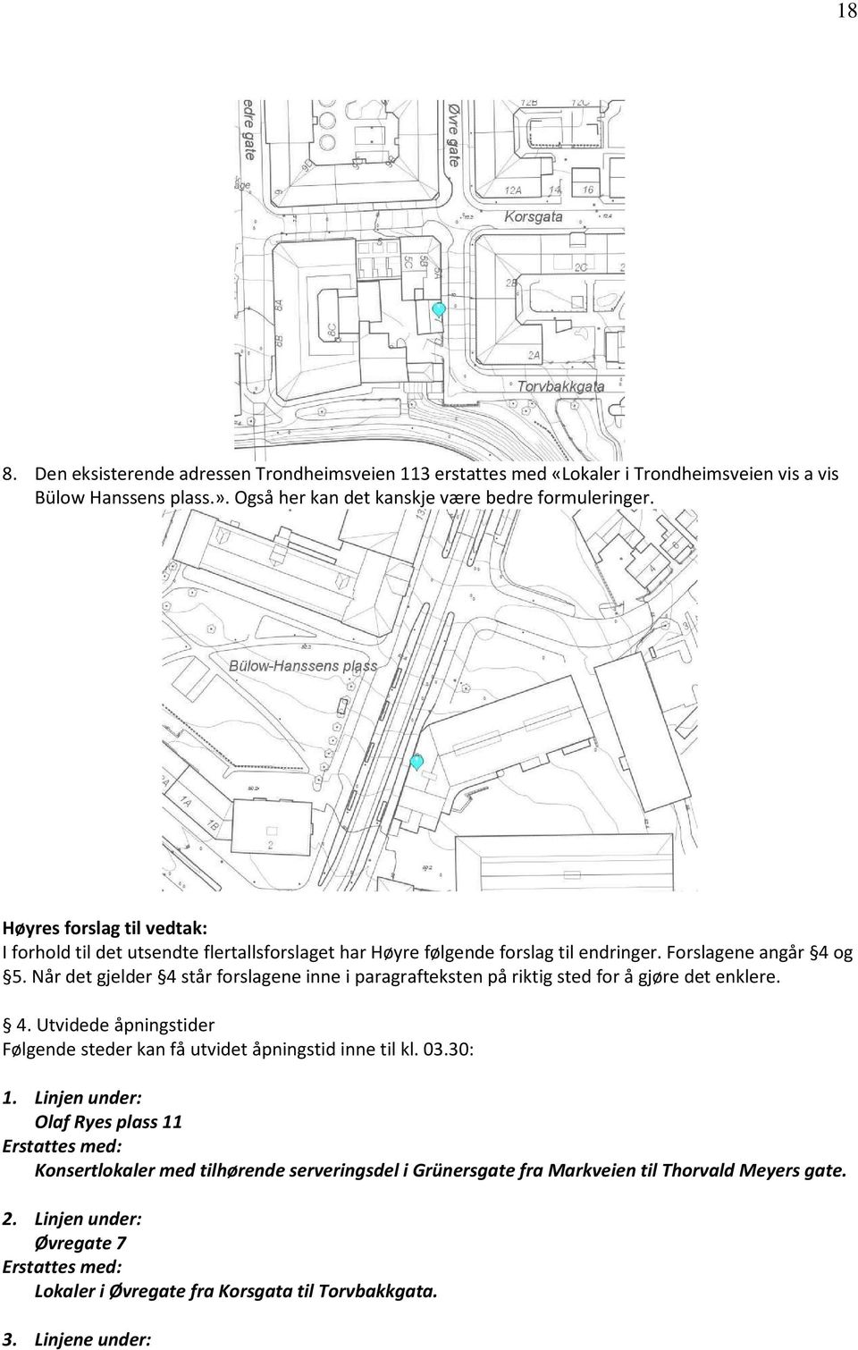 Når det gjelder 4 står forslagene inne i paragrafteksten på riktig sted for å gjøre det enklere. 4. Utvidede åpningstider Følgende steder kan få utvidet åpningstid inne til kl. 03.30: 1.