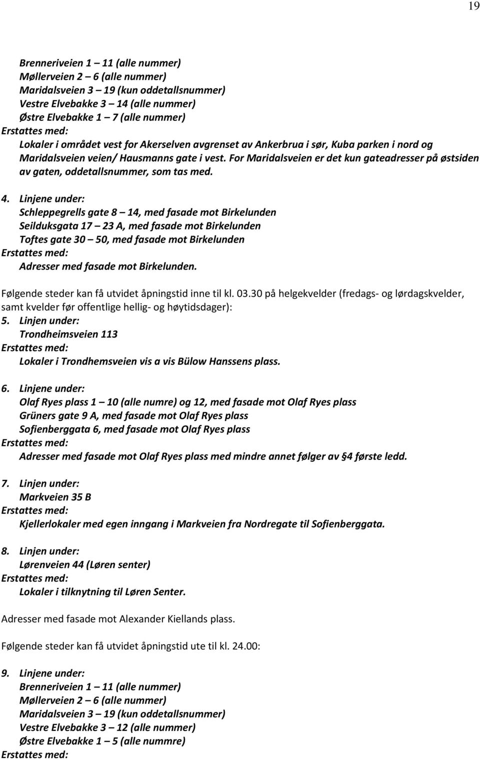 For Maridalsveien er det kun gateadresser på østsiden av gaten, oddetallsnummer, som tas med. 4. Linjene under: Erstattes med: Adresser med fasade mot Birkelunden.