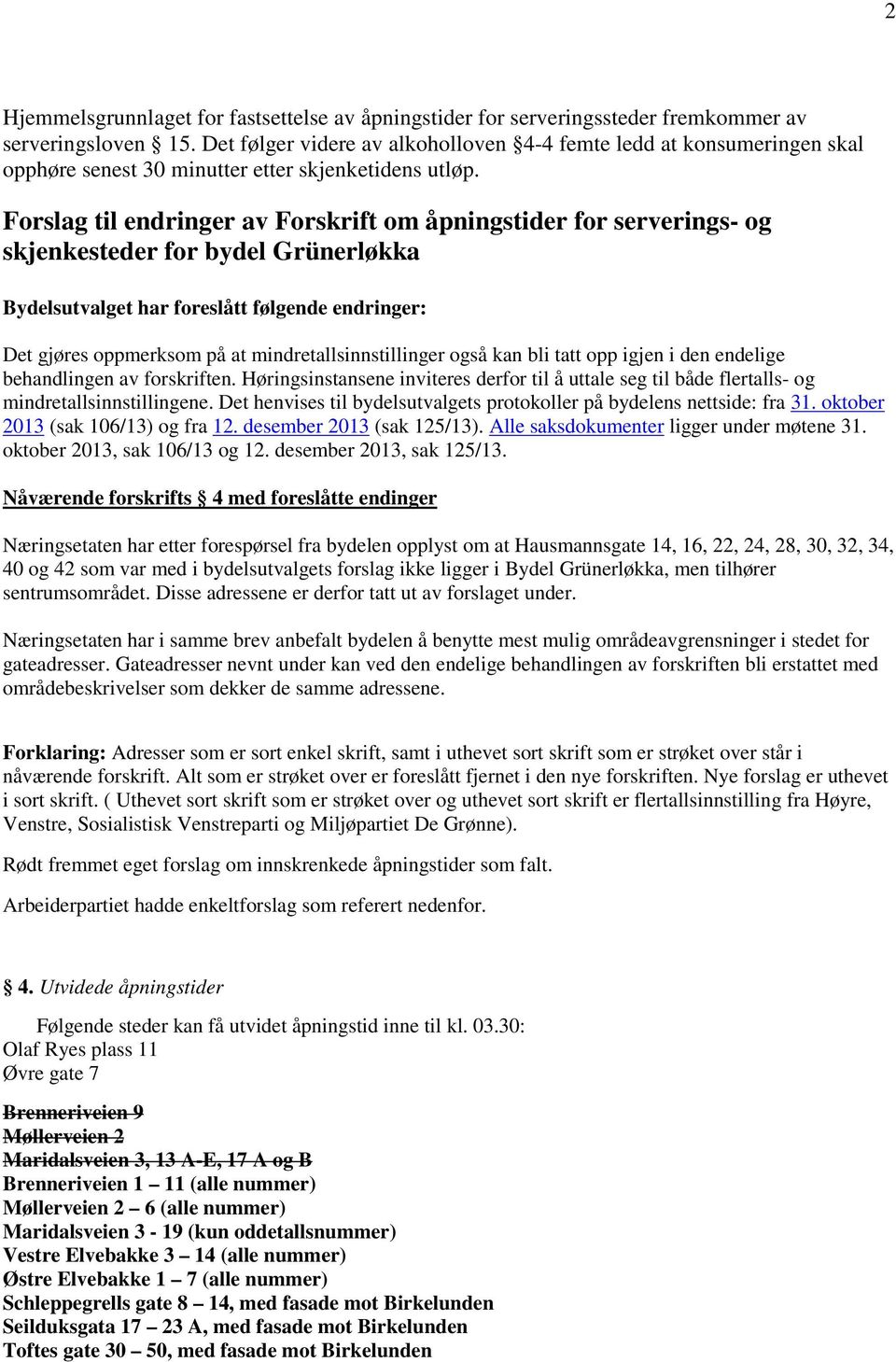 Forslag til endringer av Forskrift om åpningstider for serverings- og skjenkesteder for bydel Grünerløkka Bydelsutvalget har foreslått følgende endringer: Det gjøres oppmerksom på at