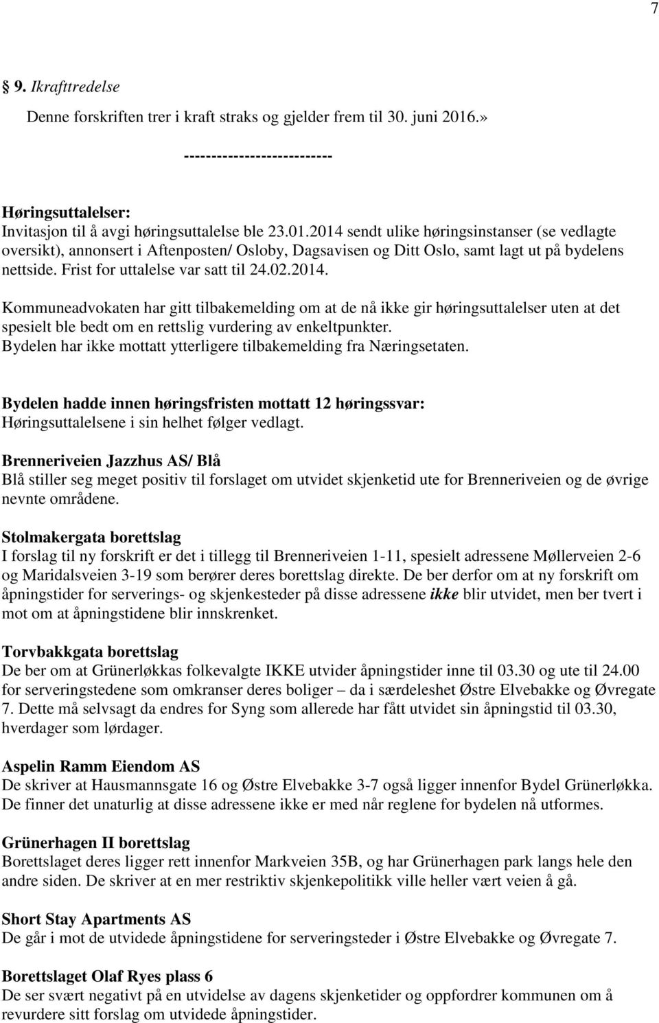 2014 sendt ulike høringsinstanser (se vedlagte oversikt), annonsert i Aftenposten/ Osloby, Dagsavisen og Ditt Oslo, samt lagt ut på bydelens nettside. Frist for uttalelse var satt til 24.02.2014. Kommuneadvokaten har gitt tilbakemelding om at de nå ikke gir høringsuttalelser uten at det spesielt ble bedt om en rettslig vurdering av enkeltpunkter.