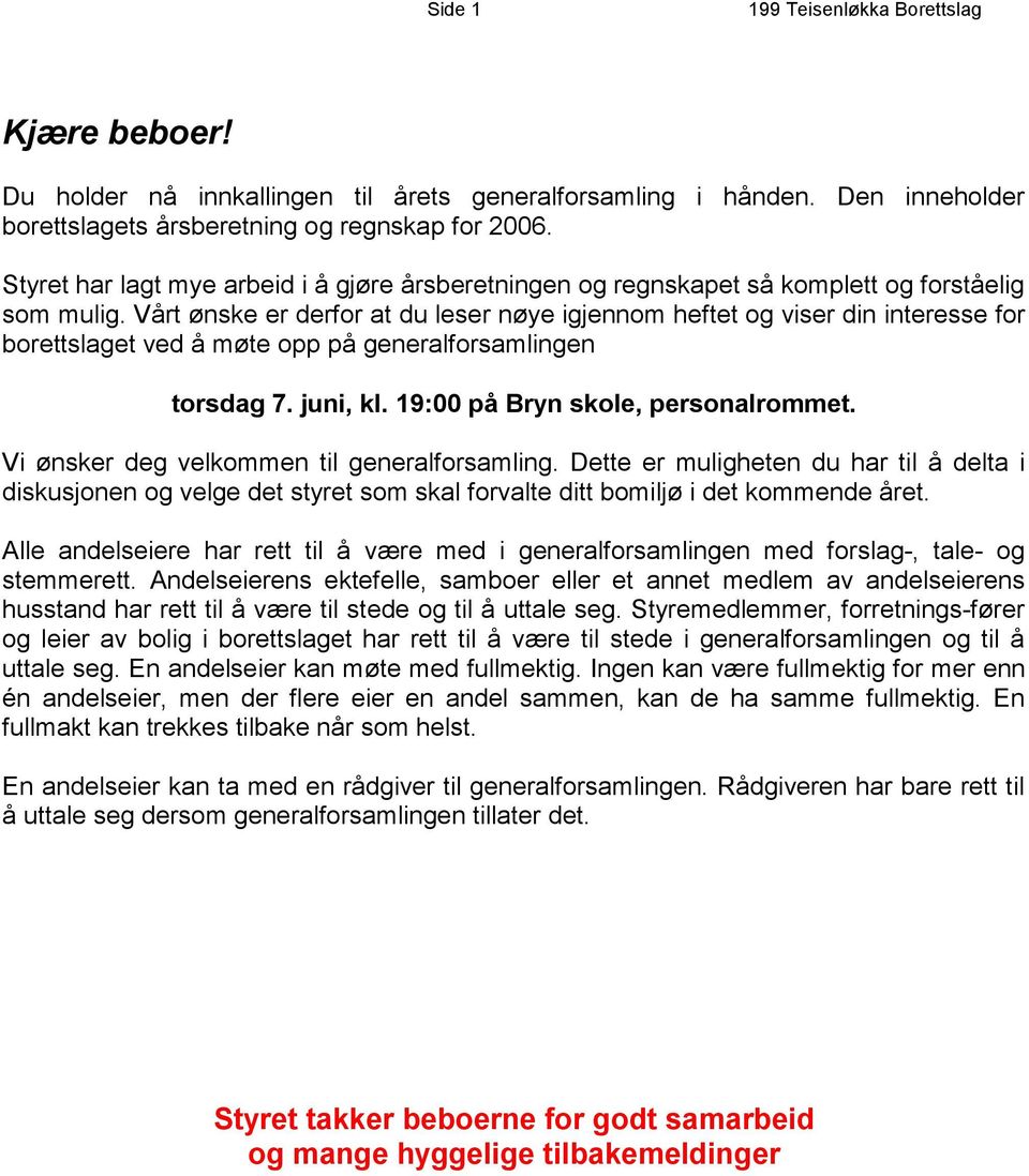 Vårt ønske er derfor at du leser nøye igjennom heftet og viser din interesse for borettslaget ved å møte opp på generalforsamlingen torsdag 7. juni, kl. 19:00 på Bryn skole, personalrommet.