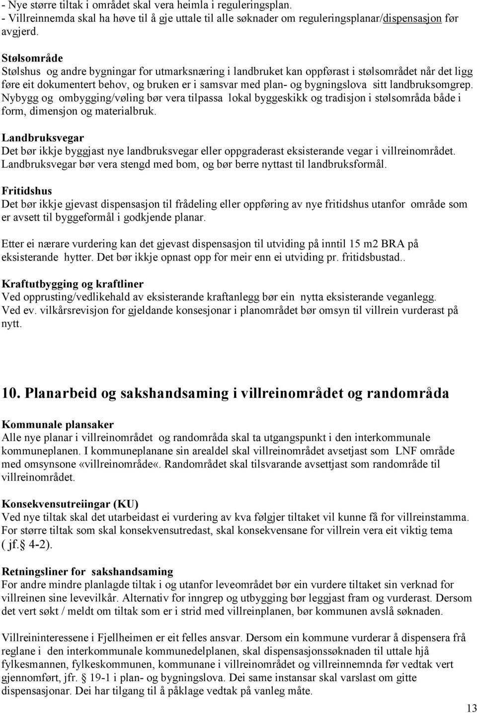 landbruksomgrep. Nybygg og ombygging/vøling bør vera tilpassa lokal byggeskikk og tradisjon i stølsområda både i form, dimensjon og materialbruk.