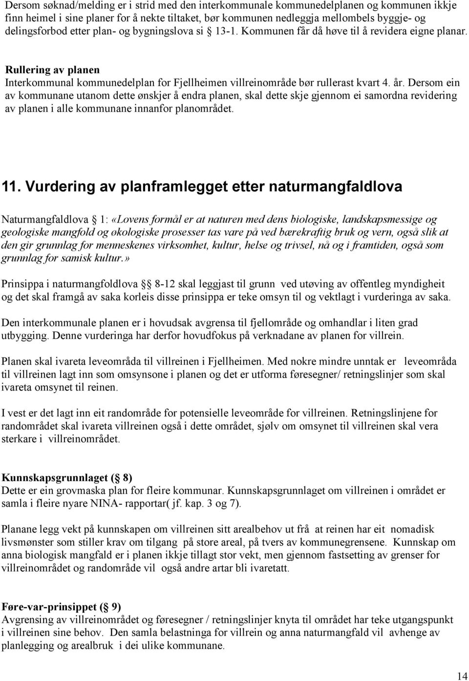 Dersom ein av kommunane utanom dette ønskjer å endra planen, skal dette skje gjennom ei samordna revidering av planen i alle kommunane innanfor planområdet. 11.