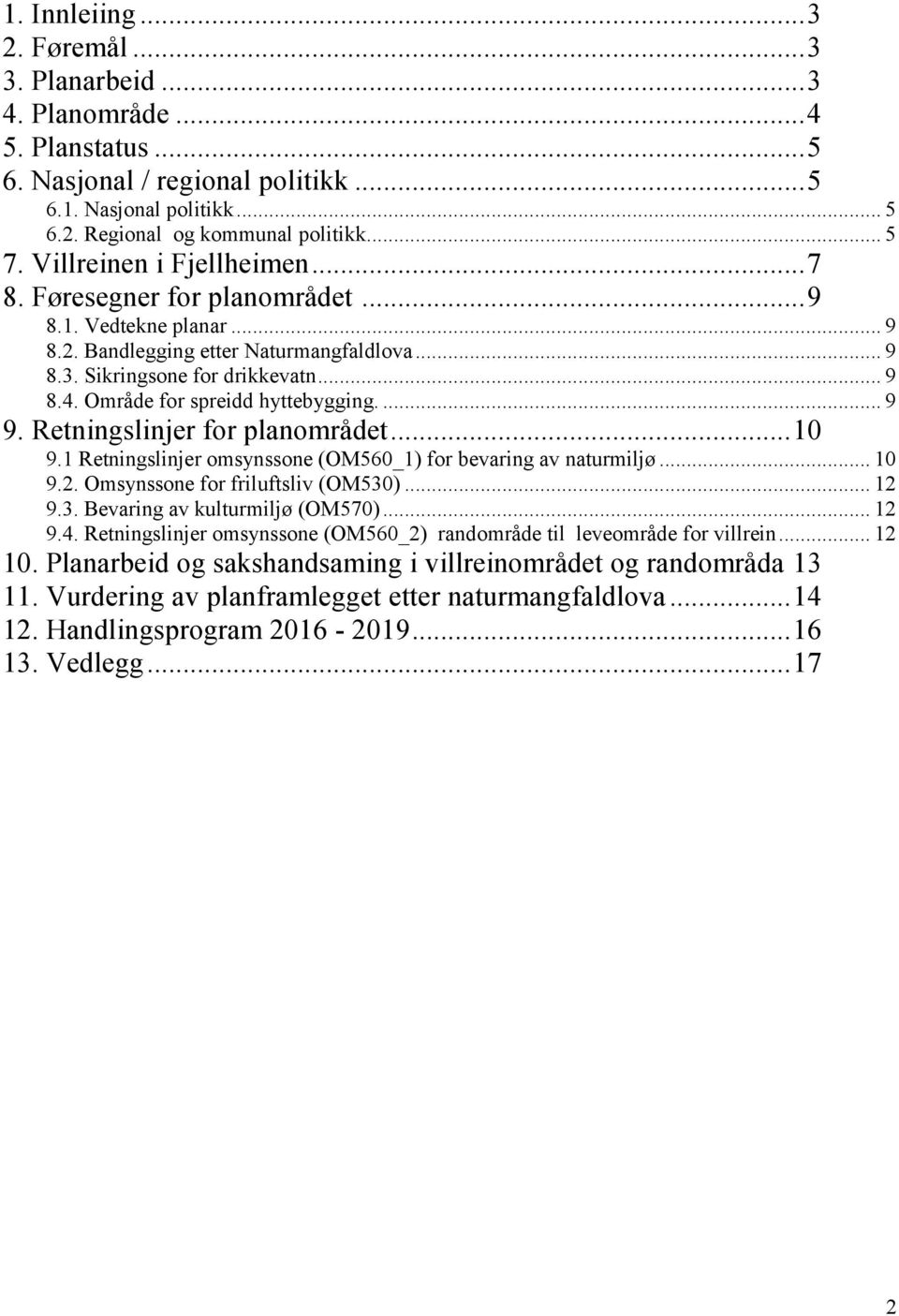 Område for spreidd hyttebygging.... 9 9. Retningslinjer for planområdet... 10 9.1 Retningslinjer omsynssone (OM560_1) for bevaring av naturmiljø... 10 9.2. Omsynssone for friluftsliv (OM530)... 12 9.