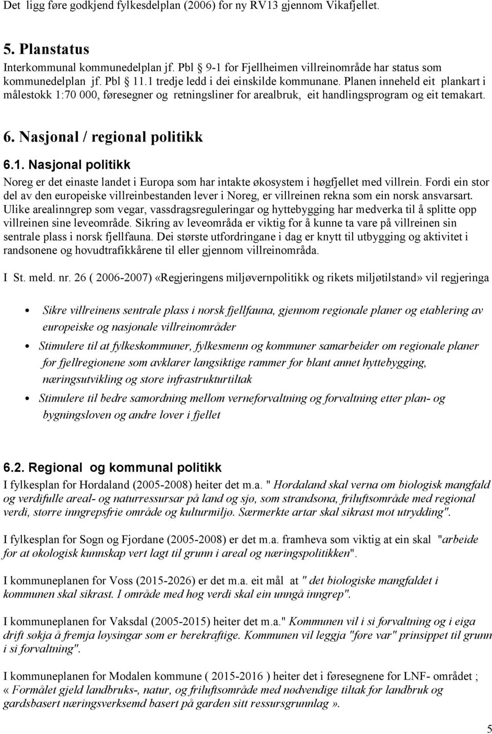 Nasjonal / regional politikk 6.1. Nasjonal politikk Noreg er det einaste landet i Europa som har intakte økosystem i høgfjellet med villrein.