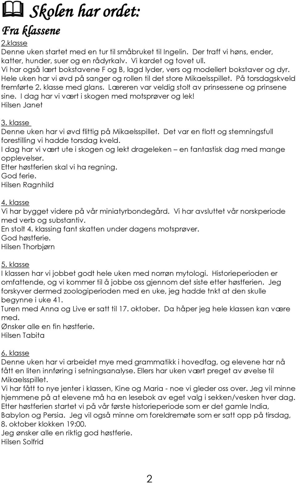 klasse med glans. Læreren var veldig stolt av prinsessene og prinsene sine. I dag har vi vært i skogen med motsprøver og lek! Hilsen Janet 3. klasse Denne uken har vi øvd flittig på Mikaelsspillet.