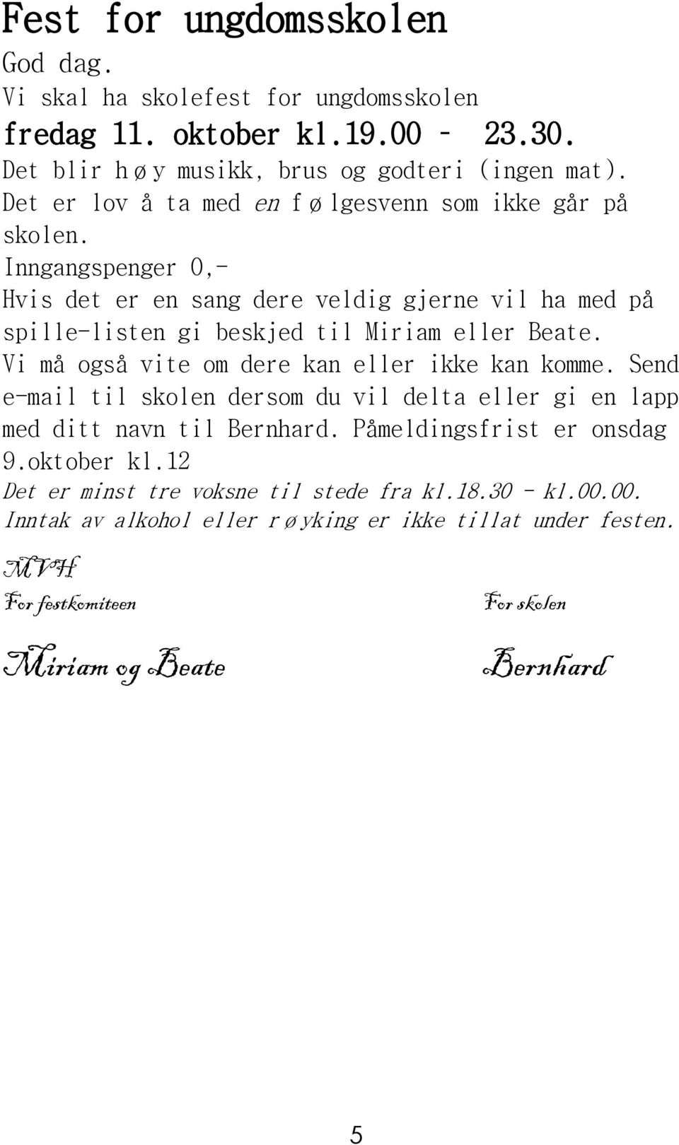 Inngangspenger 0,- Hvis det er en sang dere veldig gjerne vil ha med på spille-listen gi beskjed til Miriam eller Beate. Vi må også vite om dere kan eller ikke kan komme.