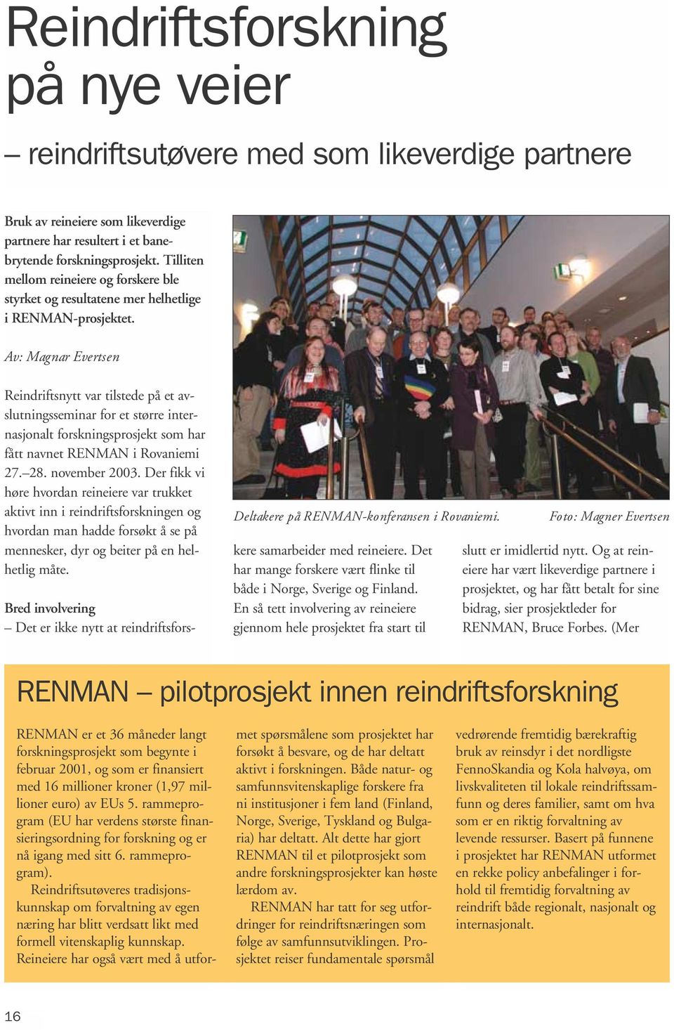 Av: Magnar Evertsen Reindriftsnytt var tilstede på et avslutningsseminar for et større internasjonalt forskningsprosjekt som har fått navnet RENMAN i Rovaniemi 27. 28. november 2003.
