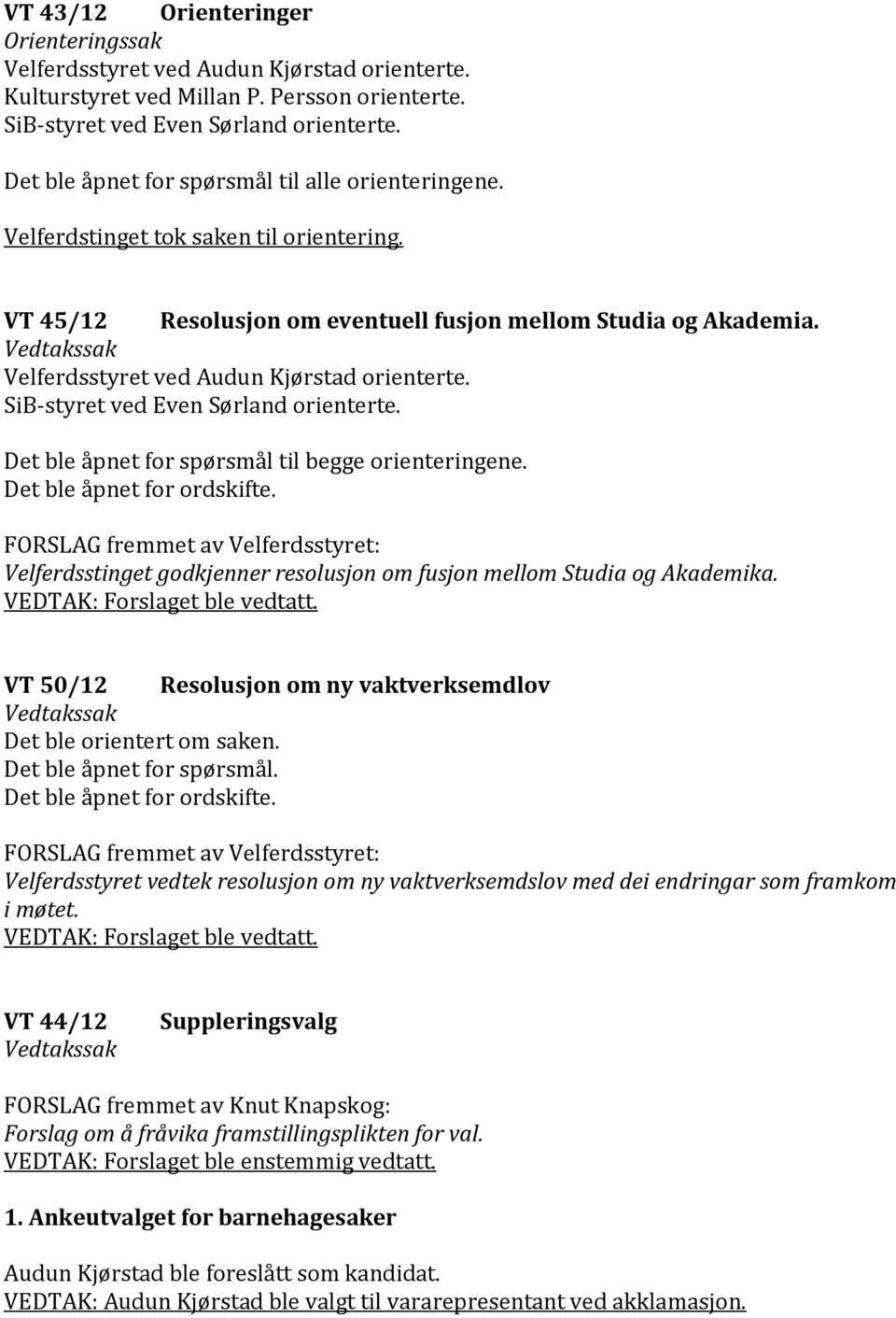 Det ble åpnet for spørsmål til begge orienteringene. Velferdsstinget godkjenner resolusjon om fusjon mellom Studia og Akademika. VT 50/12 Resolusjon om ny vaktverksemdlov Det ble orientert om saken.