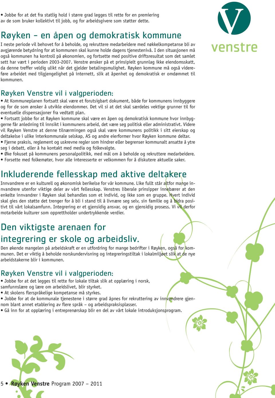 tjenestenivå. I den situasjonen må også kommunen ha kontroll på økonomien, og fortsette med positive driftsresultat som det samlet sett har vært i perioden 2003-2007.