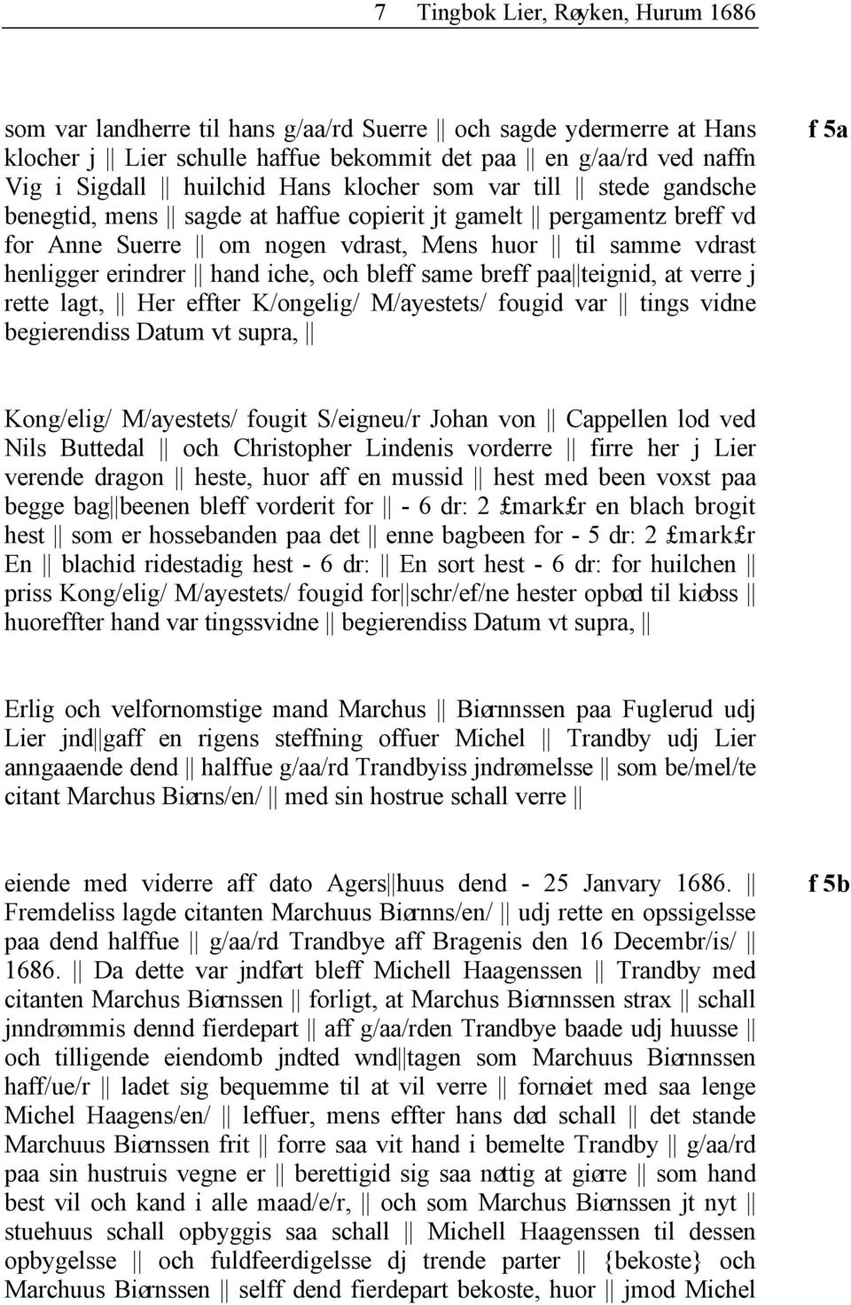 iche, och bleff same breff paa teignid, at verre j rette lagt, Her effter K/ongelig/ M/ayestets/ fougid var tings vidne begierendiss Datum vt supra, f 5a Kong/elig/ M/ayestets/ fougit S/eigneu/r