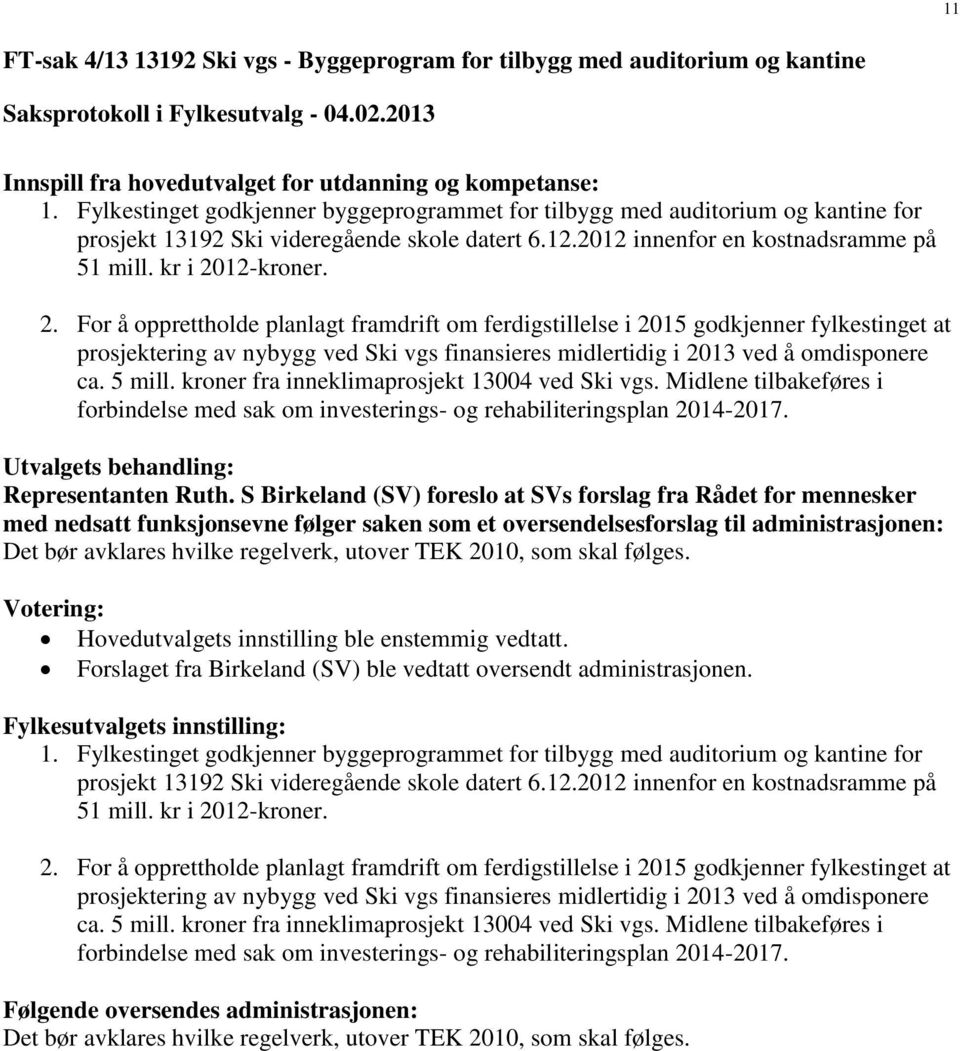 12-kroner. 2. For å opprettholde planlagt framdrift om ferdigstillelse i 2015 godkjenner fylkestinget at prosjektering av nybygg ved Ski vgs finansieres midlertidig i 2013 ved å omdisponere ca.