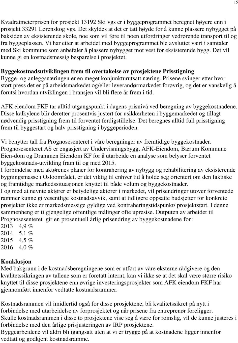 Vi har etter at arbeidet med byggeprogrammet ble avsluttet vært i samtaler med Ski kommune som anbefaler å plassere nybygget mot vest for eksisterende bygg.