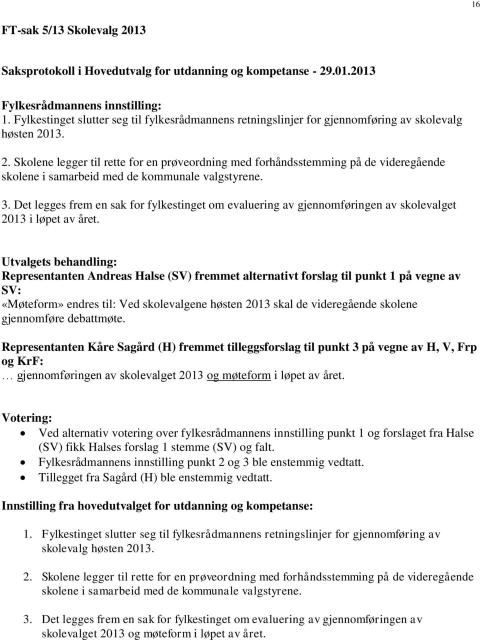 13. 2. Skolene legger til rette for en prøveordning med forhåndsstemming på de videregående skolene i samarbeid med de kommunale valgstyrene. 3.