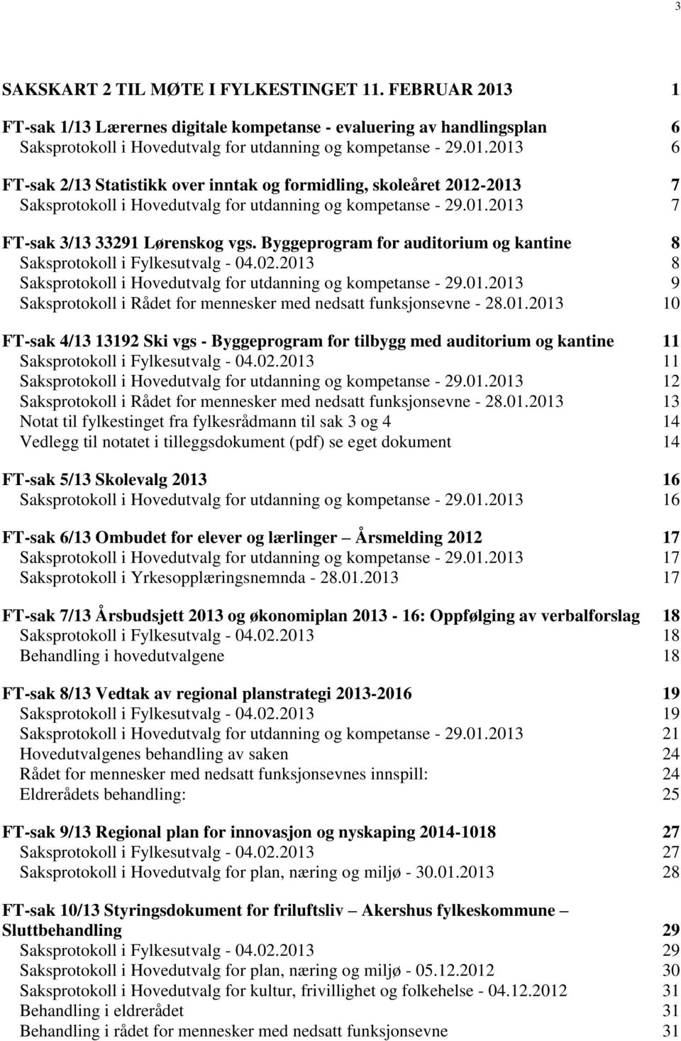 01.2013 10 FT-sak 4/13 13192 Ski vgs - Byggeprogram for tilbygg med auditorium og kantine 11 Saksprotokoll i Fylkesutvalg - 04.02.2013 11 Saksprotokoll i Hovedutvalg for utdanning og kompetanse - 29.