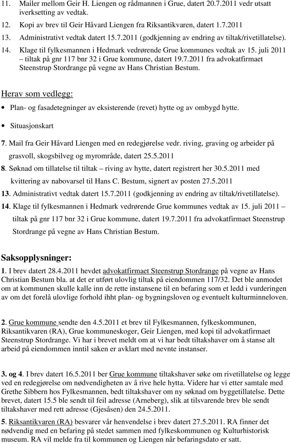 juli 2011 tiltak på gnr 117 bnr 32 i Grue kommune, datert 19.7.2011 fra advokatfirmaet Steenstrup Stordrange på vegne av Hans Christian Bestum.