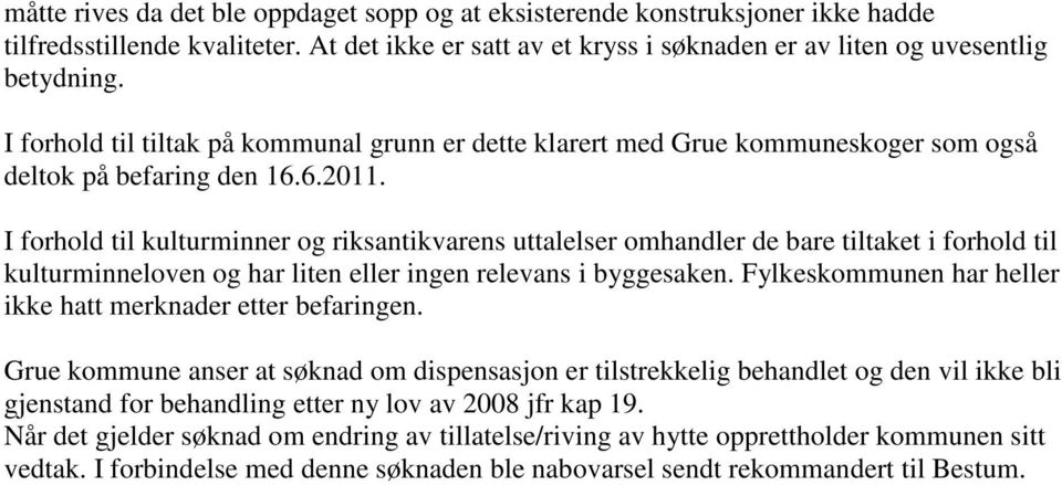 I forhold til kulturminner og riksantikvarens uttalelser omhandler de bare tiltaket i forhold til kulturminneloven og har liten eller ingen relevans i byggesaken.