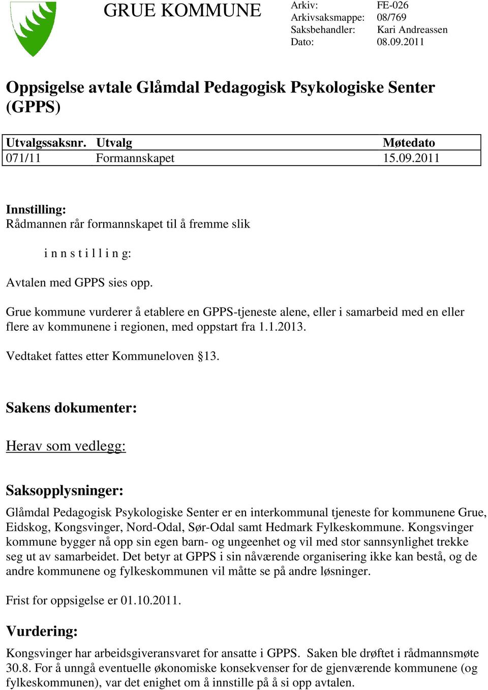 Grue kommune vurderer å etablere en GPPS-tjeneste alene, eller i samarbeid med en eller flere av kommunene i regionen, med oppstart fra 1.1.2013. Vedtaket fattes etter Kommuneloven 13.