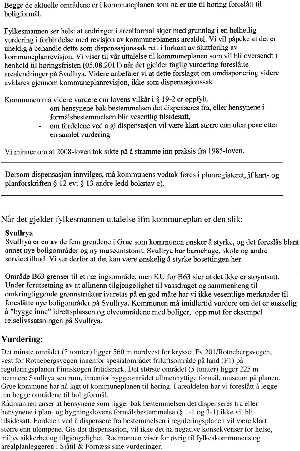 Det største området (5 tomter) ligger 225 m nærmere Svullrya sentrum, innenfor byggeområdet allmennyttige formål, museum på planen. Grue kommune har nå lagt ut kommuneplanen til høring.