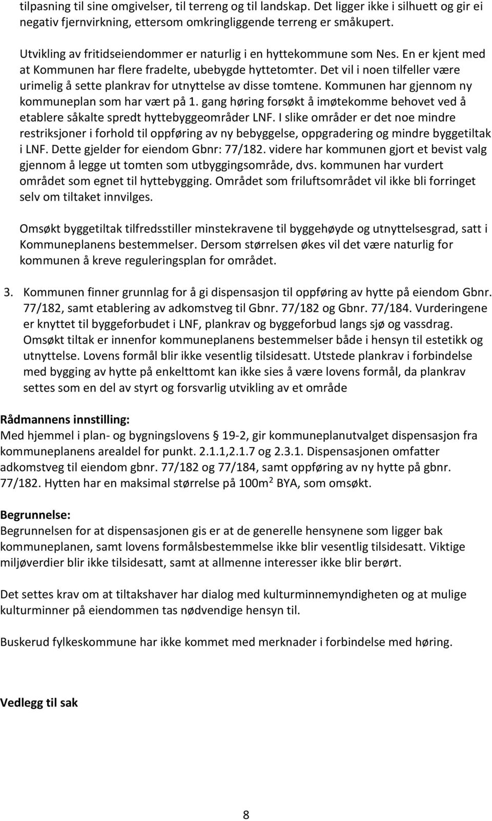 Det vil i noen tilfeller være urimelig å sette plankrav for utnyttelse av disse tomtene. Kommunen har gjennom ny kommuneplan som har vært på 1.