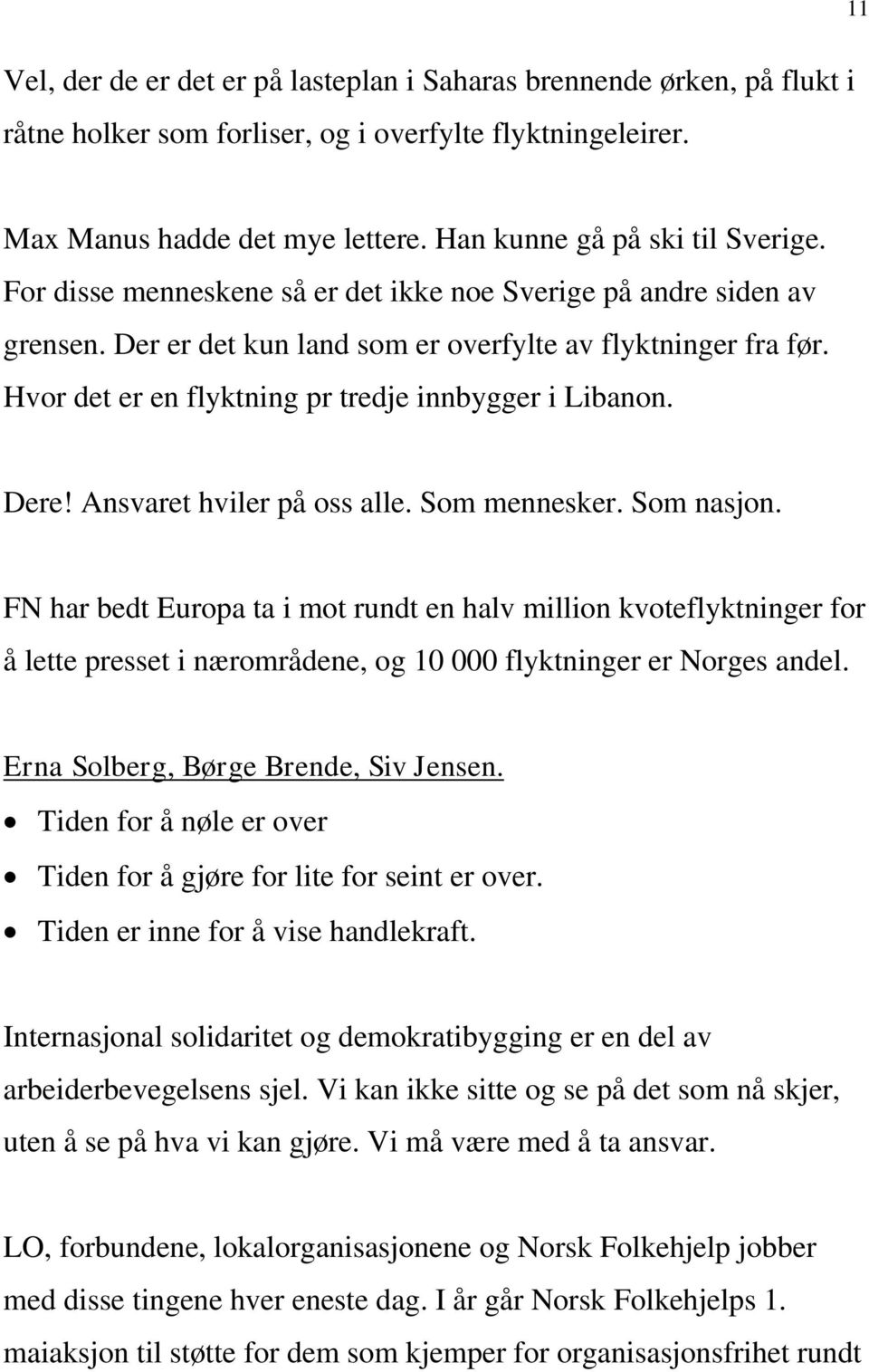 Hvor det er en flyktning pr tredje innbygger i Libanon. Dere! Ansvaret hviler på oss alle. Som mennesker. Som nasjon.