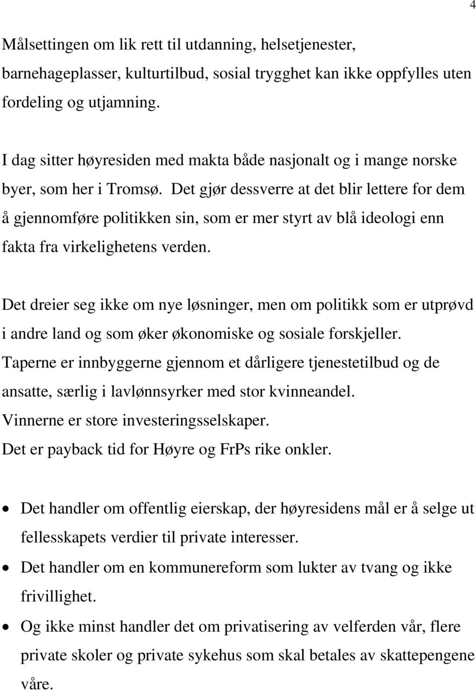 Det gjør dessverre at det blir lettere for dem å gjennomføre politikken sin, som er mer styrt av blå ideologi enn fakta fra virkelighetens verden.