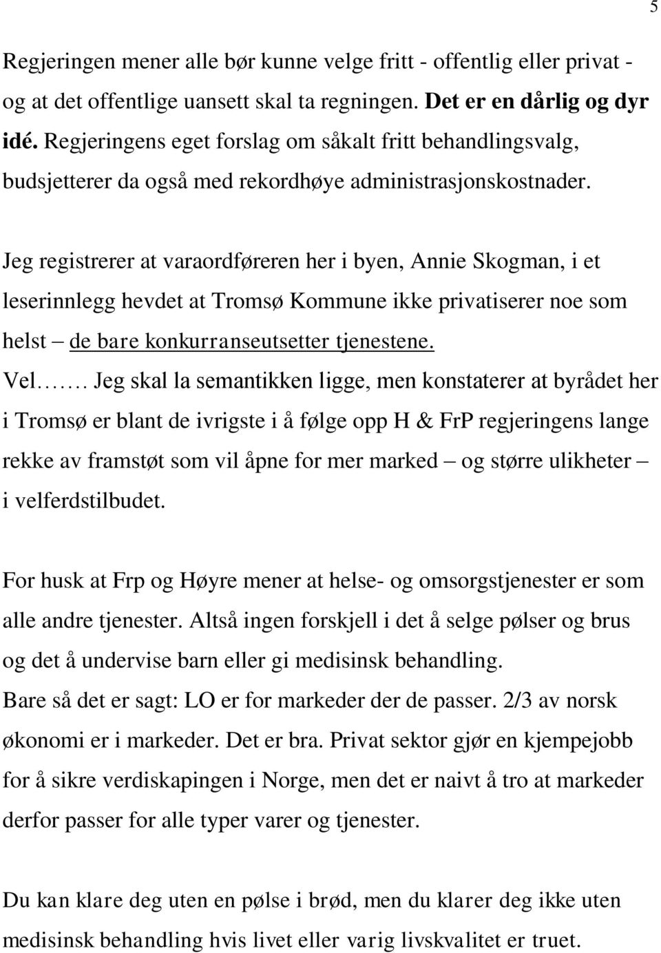 Jeg registrerer at varaordføreren her i byen, Annie Skogman, i et leserinnlegg hevdet at Tromsø Kommune ikke privatiserer noe som helst de bare konkurranseutsetter tjenestene. Vel.