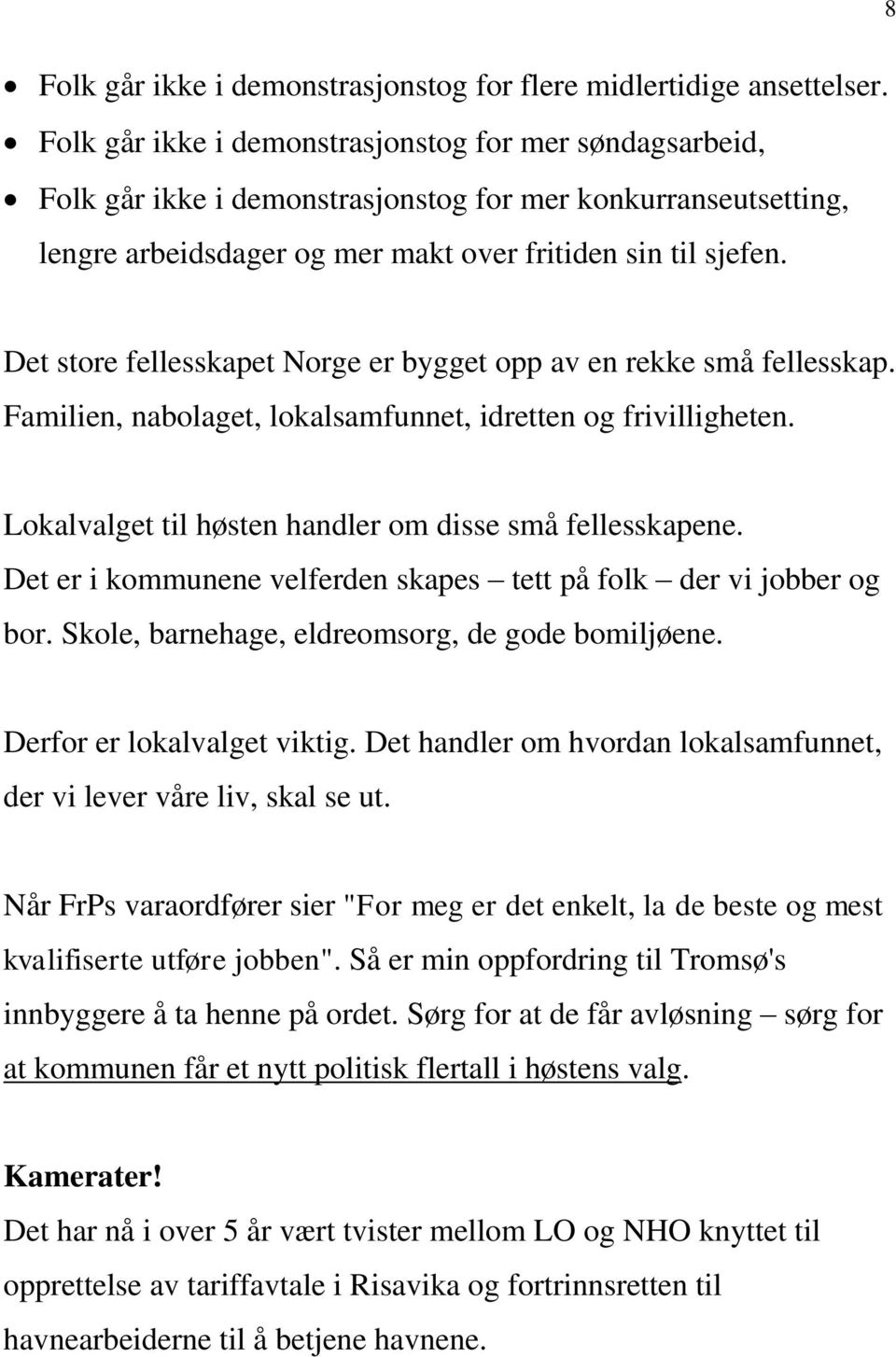 Det store fellesskapet Norge er bygget opp av en rekke små fellesskap. Familien, nabolaget, lokalsamfunnet, idretten og frivilligheten. Lokalvalget til høsten handler om disse små fellesskapene.