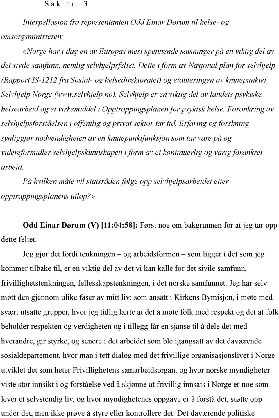 selvhjelpsfeltet. Dette i form av Nasjonal plan for selvhjelp (Rapport IS-1212 fra Sosial- og helsedirektoratet) og etableringen av knutepunktet Selvhjelp Norge (www.selvhjelp.no).