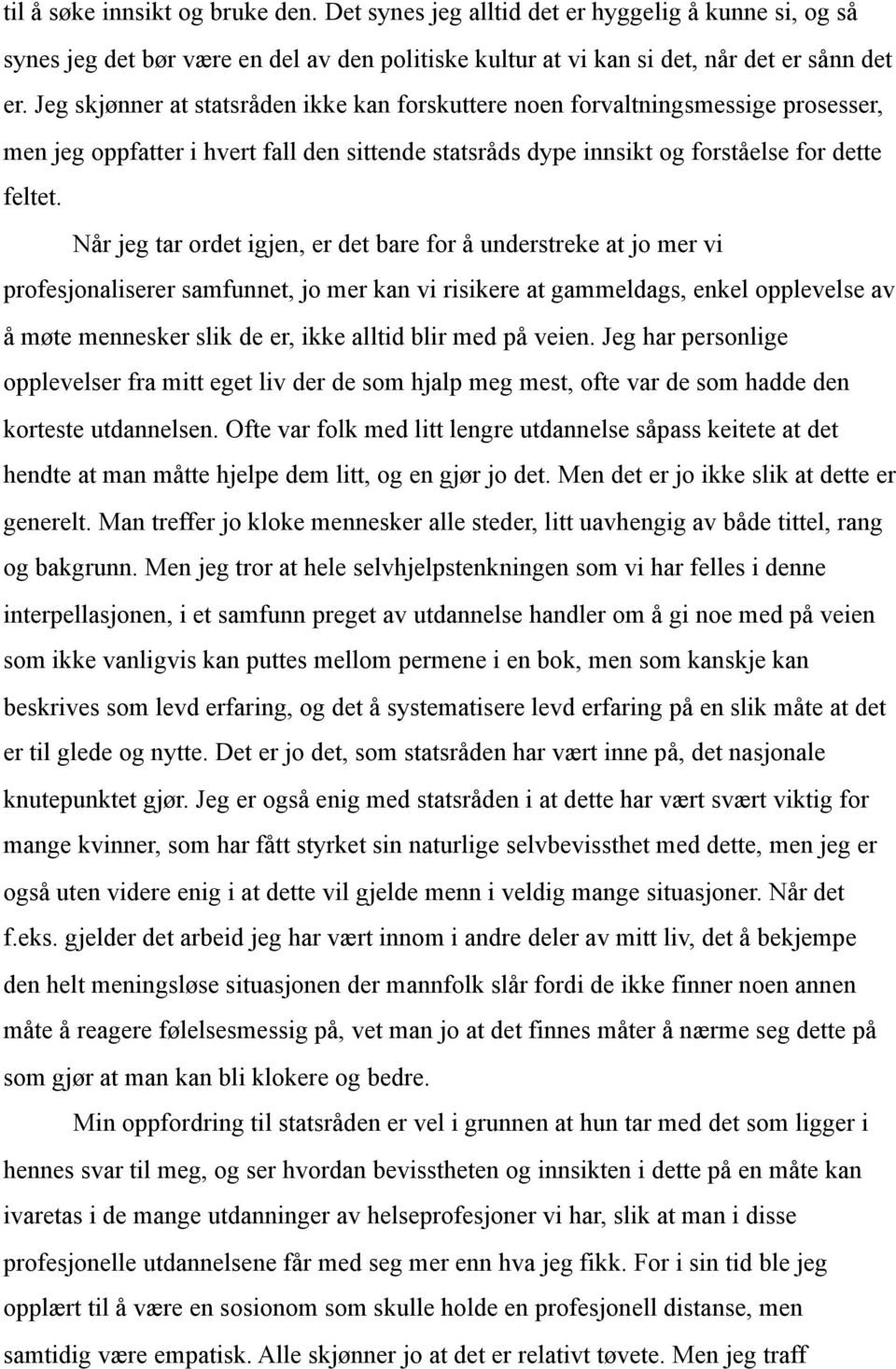 Når jeg tar ordet igjen, er det bare for å understreke at jo mer vi profesjonaliserer samfunnet, jo mer kan vi risikere at gammeldags, enkel opplevelse av å møte mennesker slik de er, ikke alltid