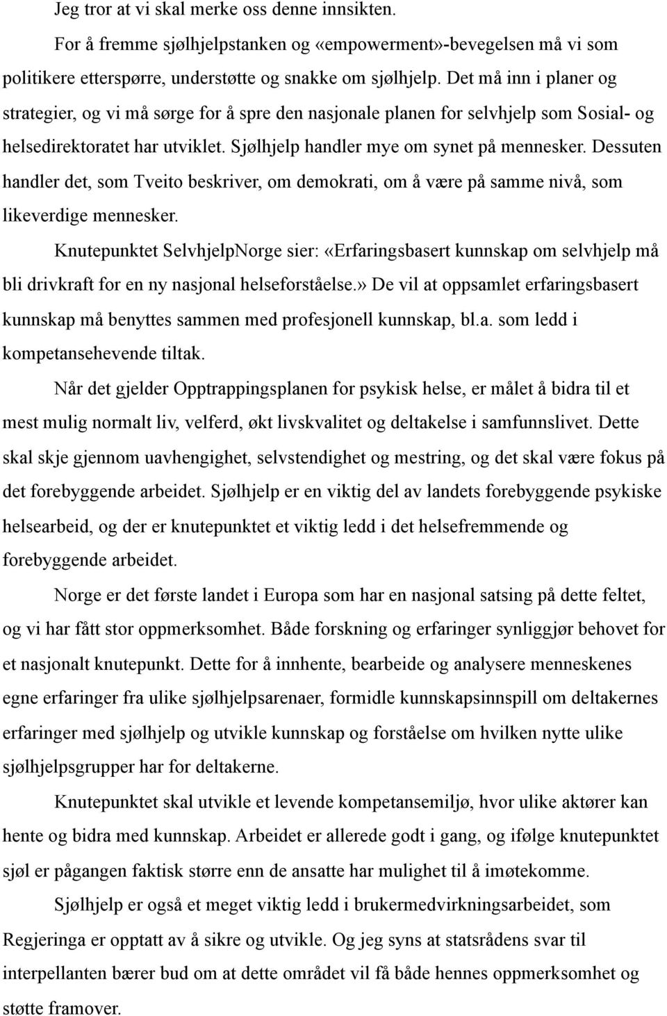 Dessuten handler det, som Tveito beskriver, om demokrati, om å være på samme nivå, som likeverdige mennesker.