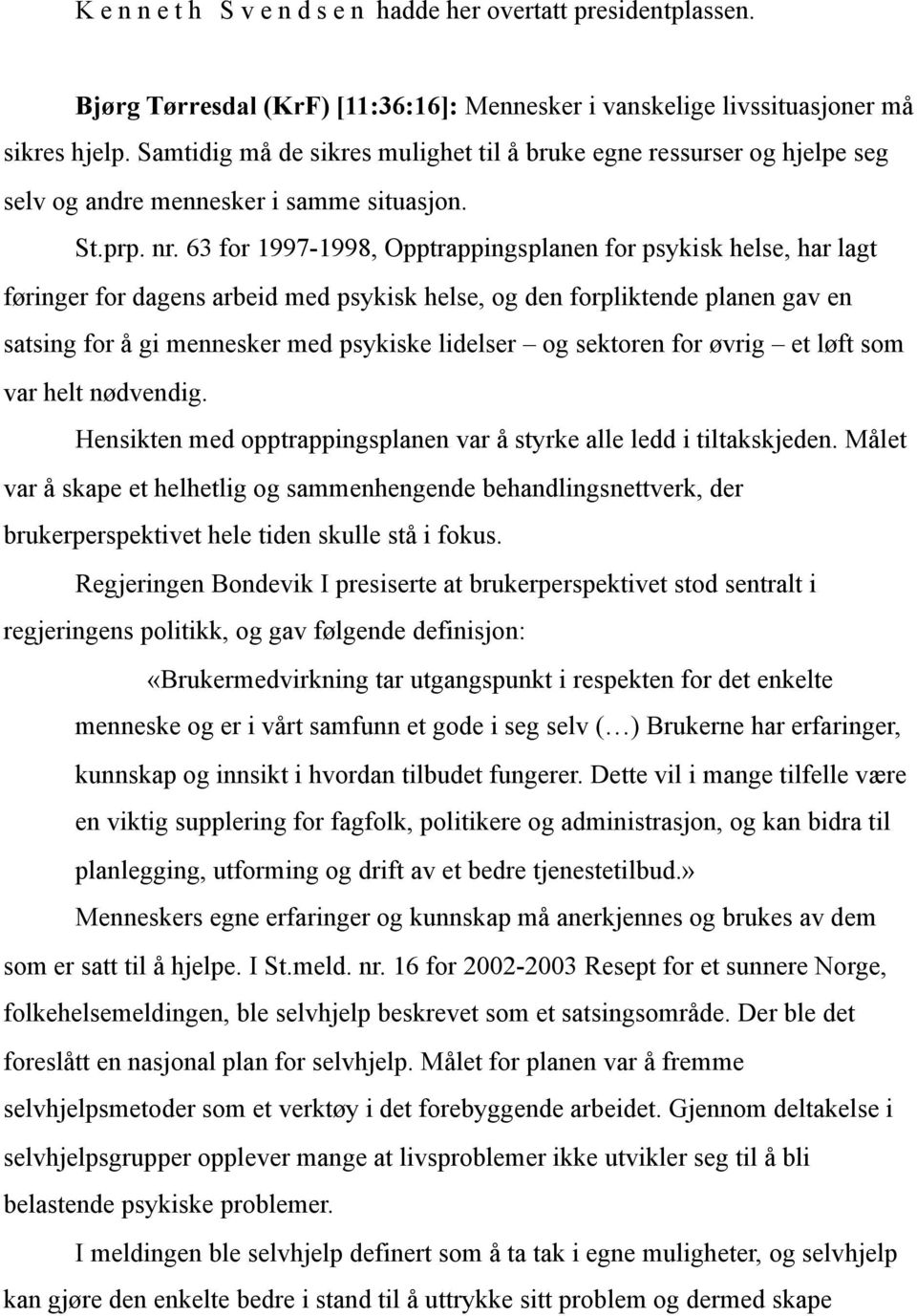 63 for 1997-1998, Opptrappingsplanen for psykisk helse, har lagt føringer for dagens arbeid med psykisk helse, og den forpliktende planen gav en satsing for å gi mennesker med psykiske lidelser og