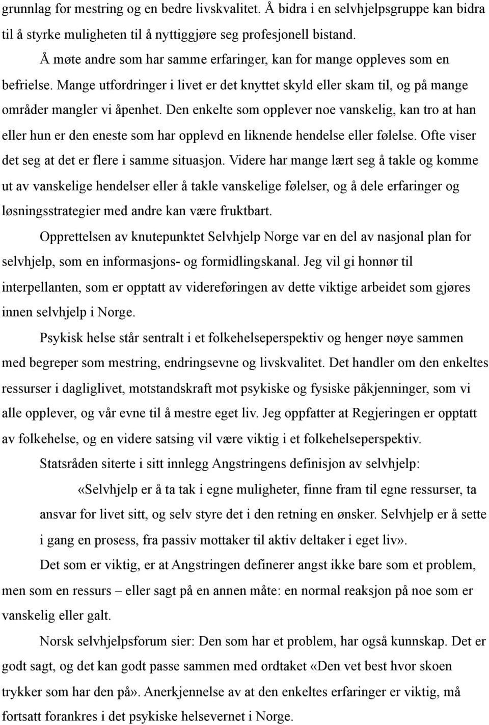 Den enkelte som opplever noe vanskelig, kan tro at han eller hun er den eneste som har opplevd en liknende hendelse eller følelse. Ofte viser det seg at det er flere i samme situasjon.