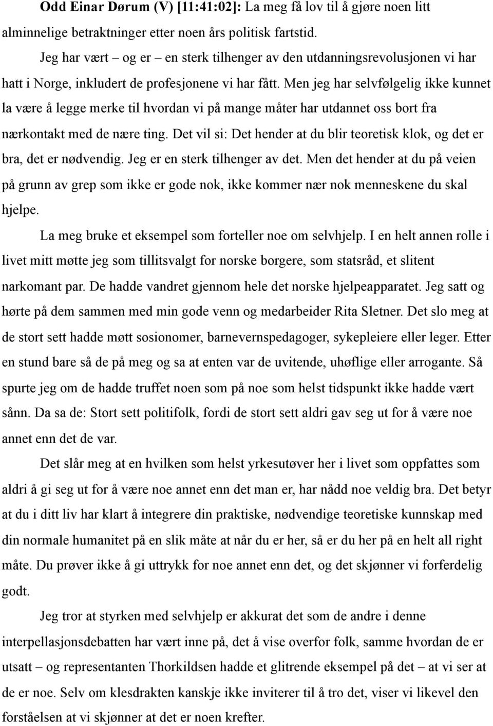 Men jeg har selvfølgelig ikke kunnet la være å legge merke til hvordan vi på mange måter har utdannet oss bort fra nærkontakt med de nære ting.