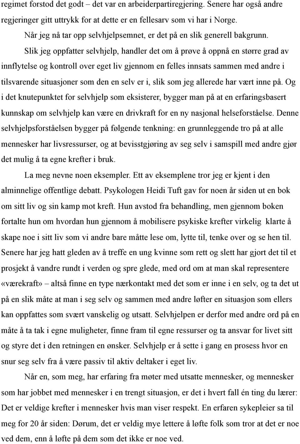 Slik jeg oppfatter selvhjelp, handler det om å prøve å oppnå en større grad av innflytelse og kontroll over eget liv gjennom en felles innsats sammen med andre i tilsvarende situasjoner som den en