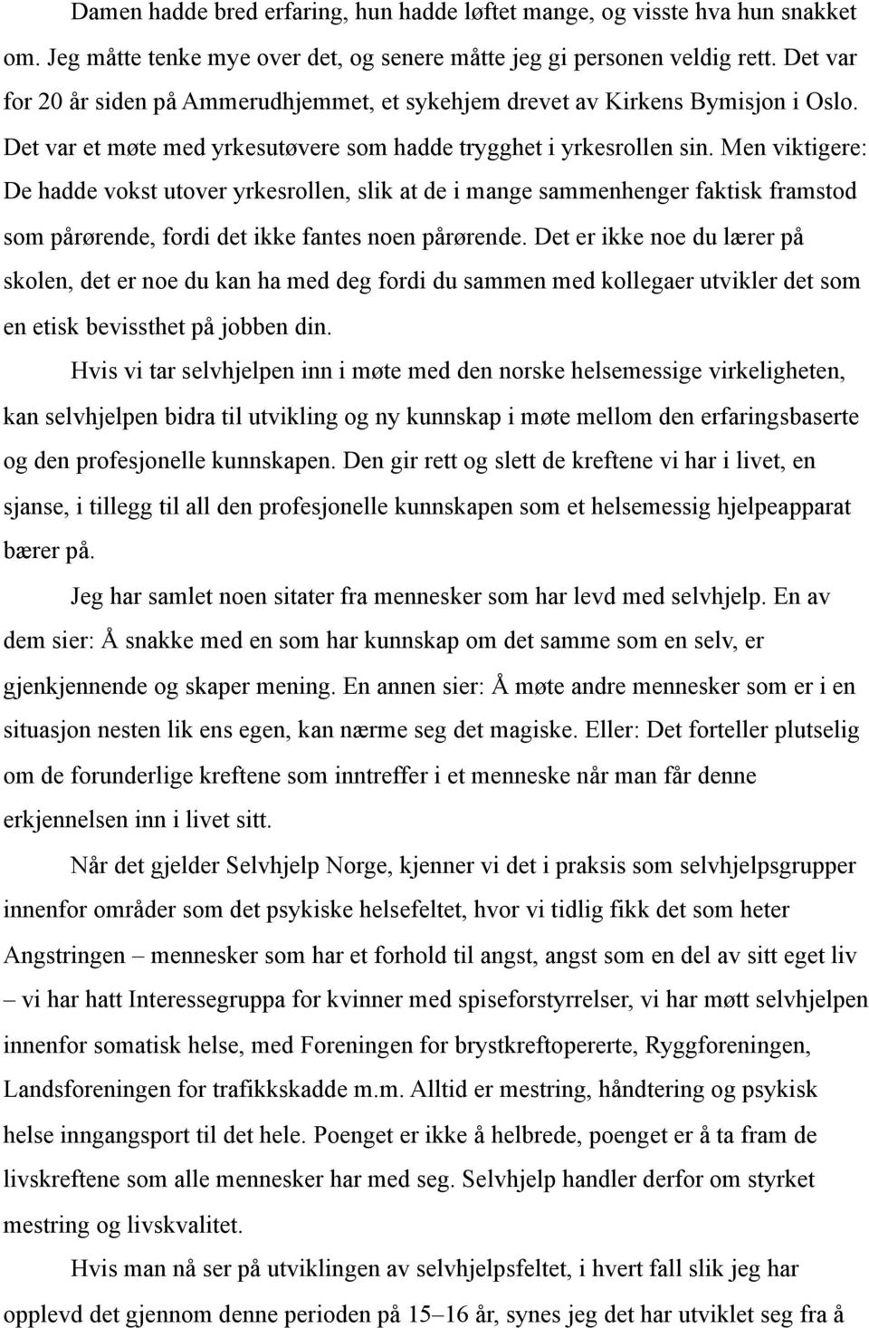 Men viktigere: De hadde vokst utover yrkesrollen, slik at de i mange sammenhenger faktisk framstod som pårørende, fordi det ikke fantes noen pårørende.