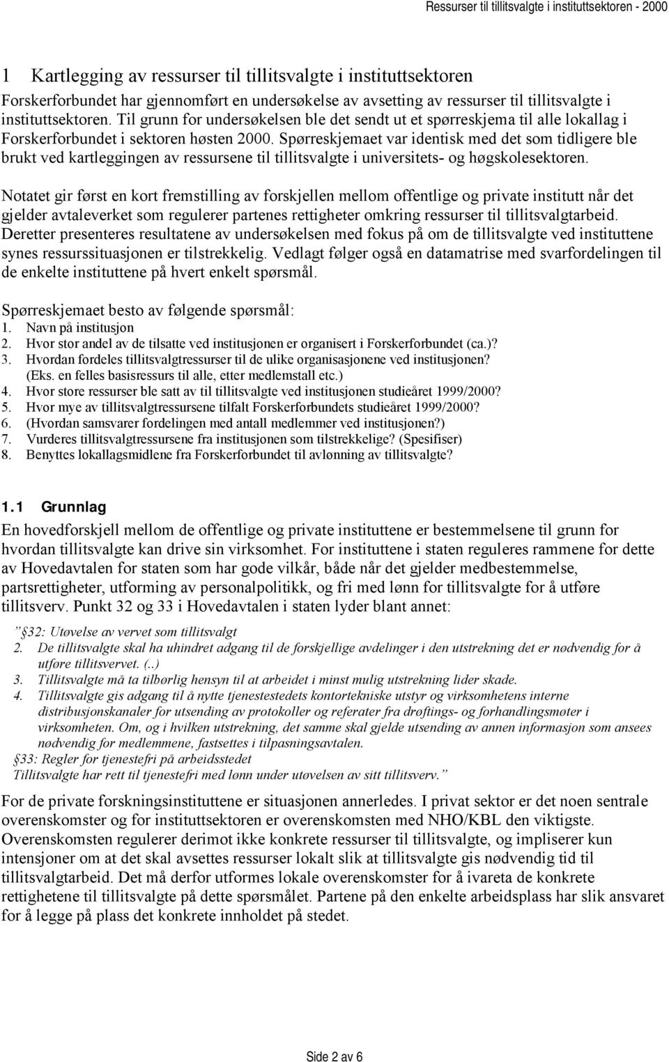 Spørreskjemaet var identisk med det som tidligere ble brukt ved kartleggingen av ressursene til tillitsvalgte i universitets- og høgskolesektoren.