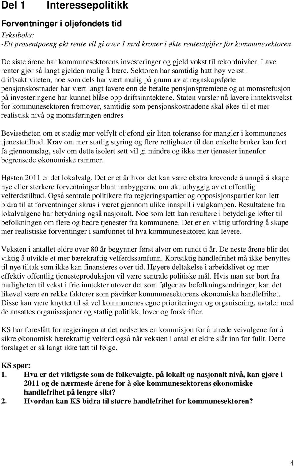 Sektoren har samtidig hatt høy vekst i driftsaktiviteten, noe som dels har vært mulig på grunn av at regnskapsførte pensjonskostnader har vært langt lavere enn de betalte pensjonspremiene og at