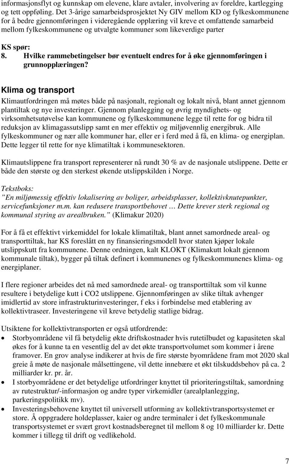 som likeverdige parter 8. Hvilke rammebetingelser bør eventuelt endres for å øke gjennomføringen i grunnopplæringen?