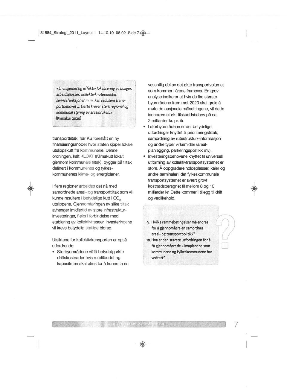 Denne ordningen, kalt KLOKI (Klimakutt lokalt gjennom kommunale tiltak), bygger på tiltak definert i kommunenes og fylkeskommunenes klima og energiplaner I flere regioner arbeides det nå med